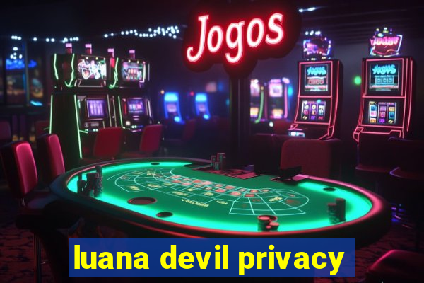 luana devil privacy